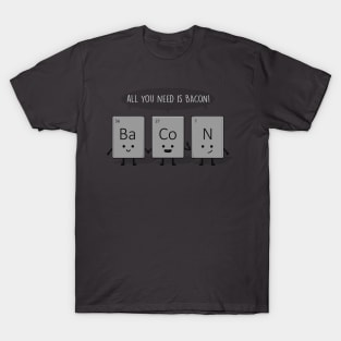 All You need is bacon! T-Shirt
